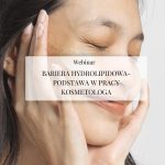 Webinar "Bariera hydrolipidowa- podstawa w pracy kosmetologa"