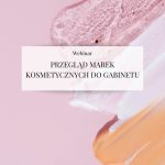 Webinar "Przegląd marek kosmetycznych do gabinetu (zabiegi + odsprzedaż dla klienta)"
