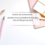 Szkolenie dla profesjonalistów "Konsultacja kosmetologiczna i plan pielęgnacyjny"