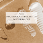 Webinar "PHA, aminokwasy i probiotyki w kosmetologii"