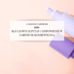 3 - częściowe szkolenie "100 kluczowych pytań i odpowiedzi w gabinecie kosmetologa"