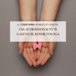 2 - częściowe warsztaty online "Układ hormonalny w gabinecie kosmetologa"