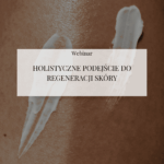 Webinar "Holistyczne podejście do regeneracji skóry"